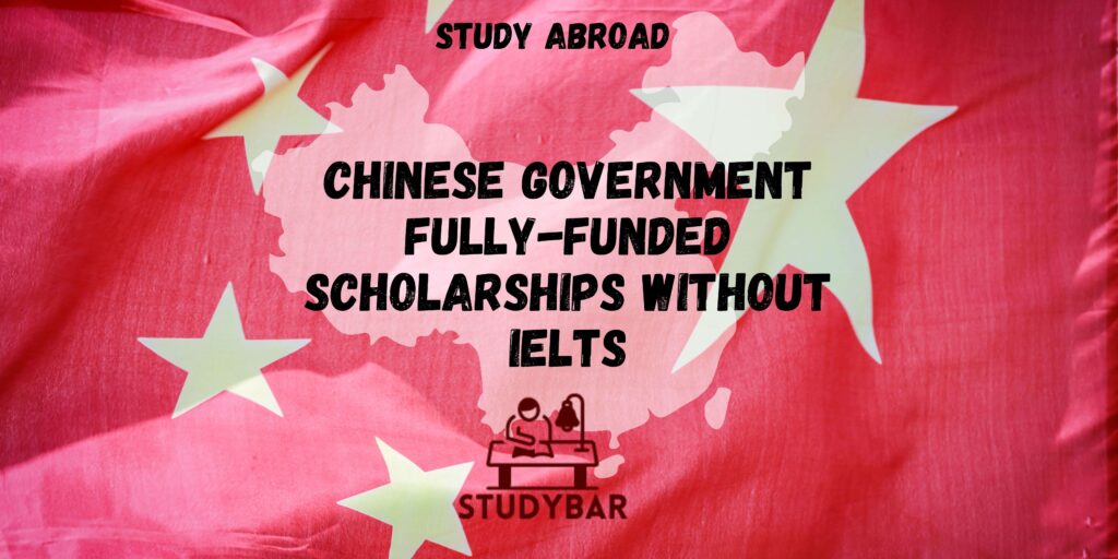 Chinese Government Fully-Funded Scholarships Without IELTS