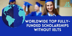 Worldwide Top Scholarships Without IELTS