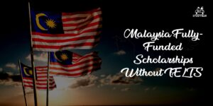 Malaysia Fully-Funded Scholarships Without IELTS 2022