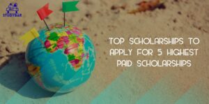 Top Scholarships To Apply For 5 Highest Paid Scholarships